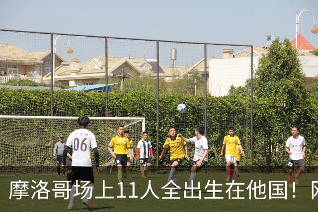 摩洛哥场上11人全出生在他国！网友喊国足抄作业 媒体人：根本没戏
